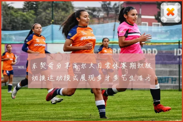 东契奇分享高尔夫日常休赛期积极切换运动模式展现多才多艺生活方式